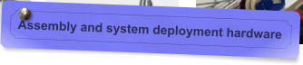 Assembly and system deployment hardware